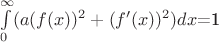 $\int \limits_0 ^ {\infty} (a(f(x))^2+ (f'(x))^2)dx$=1