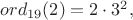$ord_{19}(2)=2\cdot 3^2,$
