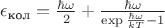 $\epsilon_{\text{кол}}={\hbar \omega\over 2}+{\hbar \omega\over \exp{\frac{\hbar \omega}{kT}}-1}$