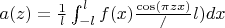 $a(z) = \frac1l \int_{-l}^{l} f(x)\frac{\cos(\pi zx)}/l) dx$
