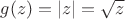 $g(z)=|z|=\sqrt z $