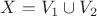 $X=V_1\cup V_2$