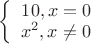 $\left\{
\begin{array}{rcl}
 10, x= 0 \\
 x^2, x \neq 0 \\
\end{array}
\right.$