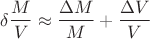 $$\delta\frac M V\approx \frac {\Delta M} M+\frac {\Delta V} V$