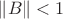 $\left\lVert B\rVert<1 $