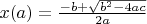 $x(a)=\frac{-b+\sqrt{b^2-4ac}}{2a}$
