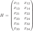 $H=\begin{pmatrix}
x_{11} & x_{12}\\
x_{13} & x_{14}\\
x_{21} & x_{22}\\
x_{23} & x_{24}\\
x_{31} & x_{32}\\
x_{33} & x_{34}\\
\end{pmatrix}$