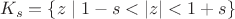 $K_s=\{z\mid 1-s<|z|<1+s\}$