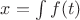 $x=\int{f(t)}$