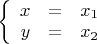 $\left\{
\begin{array}{rcl}
 x&=&x_1 \\
 y&=&x_2 \\
\end{array}
\right.$