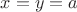 $x = y = a$