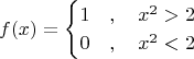 $$f(x)=\begin{cases}1&,\quad x^2>2\\
0&,\quad x^2<2\end{cases}$$