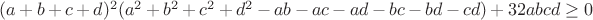 $(a+b+c+d)^2 (a^2+b^2+c^2+d^2-ab-ac-ad-bc-bd-cd )+32abcd\ge0$