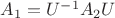 $A_1=U^{-1}A_2U$