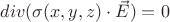 $div(\sigma(x,y,z) \cdot \vec{E})=0$