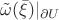 $\tilde{\omega}(\bar{\xi})|_{\partial U}$