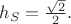 $h_S=\frac{\sqrt2}2.$
