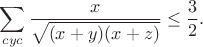 $$\sum_{cyc}\frac{x}{\sqrt{(x+y)(x+z)}}\leq\frac{3}{2}.$$