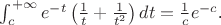 $\int_c^{+\infty}e^{-t}\left(\frac1t+\frac1{t^2}\right)dt=\frac1ce^{-c}$.