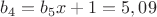 $b_4=b_5x+1=5,09$