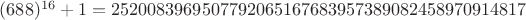 $(688)^{16}+1 = 2520083969507792065167683957389082458970914817$