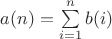 $a(n)=\sum\limits_{i=1}^n{b(i)}$