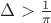 $\Delta > \frac {1}{\pi}$