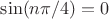 $\sin(n\pi/4)=0$