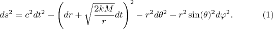 $$
ds^2 = c^2 dt^2 - \left( dr + \sqrt{\frac{2 k M}{r}} dt \right)^2 - r^2 d \theta^2 - r^2 \sin(\theta)^2 d \varphi^2. \eqno(1)
$$