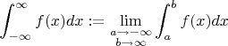 $$\int_{-\infty}^\infty f(x)dx:=\lim_{\substack{a\to -\infty \\ b\to \infty}}\int_a^bf(x)dx$$