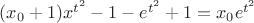 $(x_0 + 1)x^{t^2}-1 - e^{t^2}+1 = x_0 e^{t^2}$