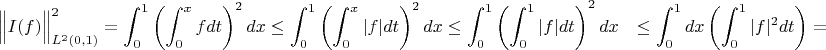 $$
\begin{align}
\Big\|I(f)\Big\|^2_{L^2(0,1)}=\displaystyle\int_0^1\left(\int_0^x f dt\right)^2dx \le \displaystyle\int_0^1\left(\int_0^x |f|dt\right)^2dx&\le \displaystyle\int_0^1\left(\int_0^1 |f|dt\right)^2dx&\le \displaystyle\int_0^1dx\left(\int_0^1| f|^2dt\right)=||f||_{L^2(0,1)}^2
\end{align}$$