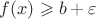 $f(x)\geqslant b+\varepsilon$