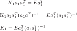 $K_{1}a_{1}a_{1}^{T}=Ea_1^T\\ \\
$K_{1}a_{1}a_{1}^{T}(a_{1}a_{1}^{T})^{-1}=Ea_1^T(a_{1}a_{1}^{T})^{-1}$\\ \\
$K_{1}=Ea_1^T(a_{1}a_{1}^{T})^{-1}
$ $K_{1}a_{1}a_{1}^{T}=Ea_1^T\\ \\
$K_{1}a_{1}a_{1}^{T}(a_{1}a_{1}^{T})^{-1}=Ea_1^T(a_{1}a_{1}^{T})^{-1}$\\ \\
$K_{1}=Ea_1^T(a_{1}a_{1}^{T})^{-1}
$