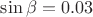 $\[\sin \beta  = 0.03\]$