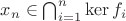 $x_n\in\bigcap_{i=1}^n\mathrm{ker}\, f_i$