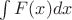 $\int F(x) dx$