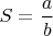 $S=\dfrac{a}{b}$