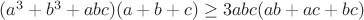 $(a^3+b^3+abc)(a+b+c)\geq3abc(ab+ac+bc)$