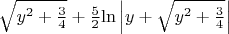 $\sqrt{y^2+\frac{3}{4}}+\frac{5}{2}$\ln{\left | y+\sqrt{y^2+{\frac{3}{4} \right |}$