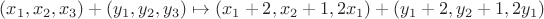 $(x_1,x_2,x_3)+(y_1,y_2,y_3)\mapsto (x_1+2,x_2+1,2x_1)+(y_1+2,y_2+1,2y_1)$