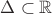$\Delta\subset \mathbb R$