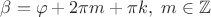 $\beta=\varphi+2\pi m+\pi k, \; m\in\mathbb Z$