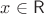 $x\in\mathsf R$