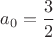 $a_0=\dfrac{3}{2}$