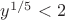 $y^{1/5}<2$