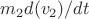$ m_2 d(v_2)/dt $