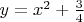 $y=x^2+\frac 34$