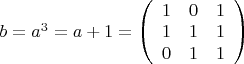 $ b=a^3=a+1=\left( \begin{array}{lllll}
1 & 0 & 1 \\
1 & 1 & 1 \\
0 & 1 & 1 \\
\end{array} \right)$