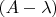 $(A-\lambda)$